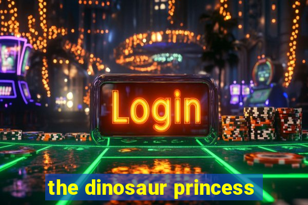 the dinosaur princess